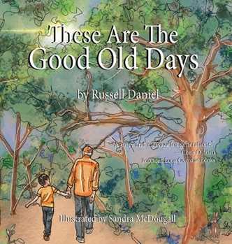 These Are The Good Old Days: A story for children & families about appreciating the moment while you're still in it.