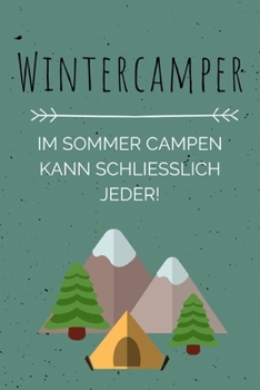 Wintercamper - Im Sommer campen kann schließlich jeder!: Notizbuch für Wintercamper & Dauercamper | Camping | Glamping | Wohnwagen | Wohnmobil | Caravan (German Edition)
