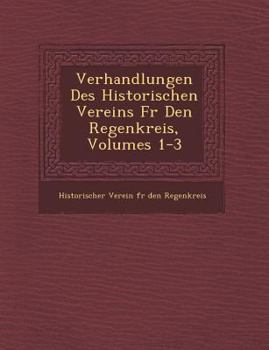 Verhandlungen Des Historischen Vereins Fur Den Regenkreis, Volumes 1-3