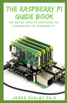 Paperback The Raspberry Pi Guide Book: The Master Guide To Mastering The Fundamental Of Raspberry Pi Book
