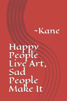 Paperback Happy People Live Art, Sad People Make It: Kane Book
