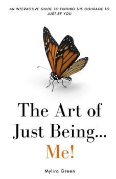 Paperback The Art of Just Being...Me!: An Interactive Guide to Finding the Courage to Just Be You Book