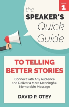 Paperback The Speaker's Quick Guide to Telling Better Stories: Connect with Any Audience and Deliver a More Meaningful, Memorable Message Book