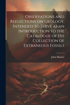 Paperback Observations and Reflections on Geology. Intended to Serve as an Introduction to the Catalogue of His Collection of Extraneous Fossils Book