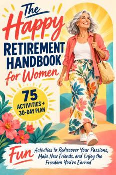 The Happy Retirement Handbook for Women: Fun Activities to Rediscover Your Passions, Make New Friends, and Enjoy the Freedom You've Earned