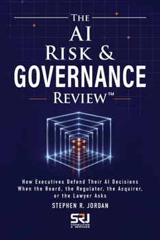 The AI Risk & Governance Review™: How Executives Defend Their AI Decisions When the Board, the Regulator, the Acquirer, or the Lawyer Asks (The Operating Discipline for AI Library™)