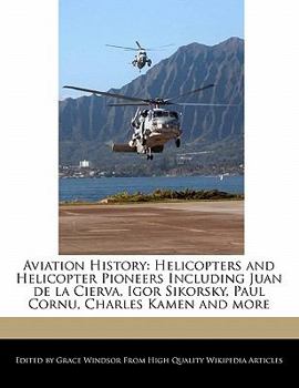 Aviation History : Helicopters and Helicopter Pioneers Including Juan de la Cierva, Igor Sikorsky, Paul Cornu, Charles Kamen and More