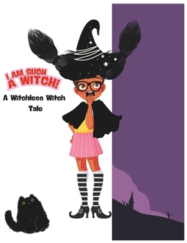 I AM SUCH A WITCH!: A Witchless Witch Tale
