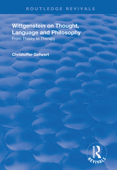 Hardcover Wittgenstein on Thought, Language and Philosophy: From Theory to Therapy Book