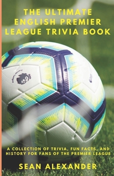 Paperback The Ultimate English Premier League Trivia Book: A Collection of Trivia, fun facts, and history for fans of the Premier League Book