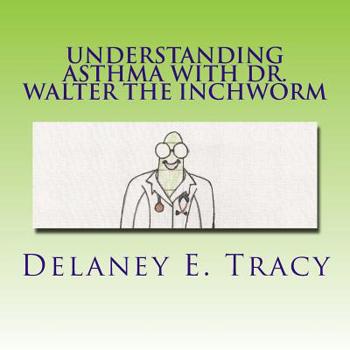Paperback Understanding Asthma With Dr. Walter the Inchworm Book