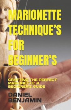 Paperback Marionette Technique's for Beginner's: Crafting the Perfect Marionette: A Beginner's Guide Book