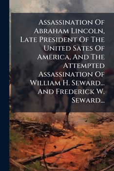 Assassination Of Abraham Lincoln, Late President Of The United Sates Of America, And The Attempted Assassination Of William H. Seward... And Frederick ... And Sympathy Inspired By These Events