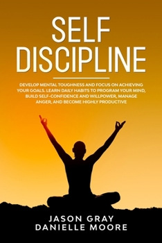 Paperback Self Discipline: Develop Mental Toughness and Focus On Achieving Your Goals. Learn Daily Habits to Program Your Mind, Build Self-Confid Book