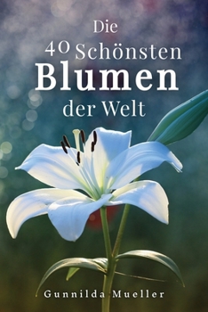 Paperback Die 40 Schönsten Blumen der Welt Bilderbuch: Geschenkbuch für Alzheimerpatienten und Senioren mit Demenz. [German] [Large Print] Book