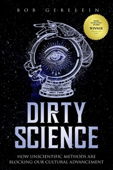 Paperback Dirty Science: How Unscientific Methods Are Blocking Our Cultural Advancement Book