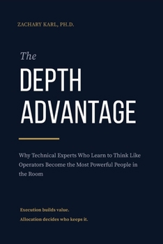 Paperback The Depth Advantage: Why Technical Experts Who Learn to Think Like Operators Become the Most Powerful People in the Room Book