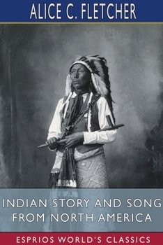 Paperback Indian Story and Song from North America (Esprios Classics): Edited by Alfred Pollard Book