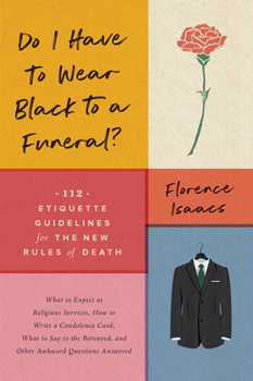 Paperback Do I Have to Wear Black to a Funeral?: 112 Etiquette Guidelines for the New Rules of Death Book