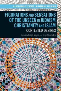Hardcover Figurations and Sensations of the Unseen in Judaism, Christianity and Islam: Contested Desires Book