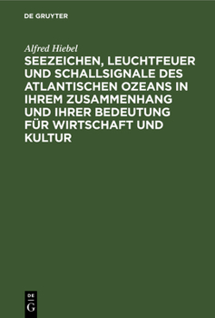 Hardcover Seezeichen, Leuchtfeuer Und Schallsignale Des Atlantischen Ozeans in Ihrem Zusammenhang Und Ihrer Bedeutung Für Wirtschaft Und Kultur [German] Book