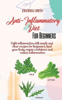 Hardcover Anti-Inflammatory Diet For Beginners: Fight inflammation with simple and clear recipes for beginners, heal your body, regain confidence and reduce inf Book