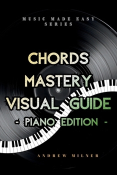 Chords Mastery Visual Guide - Piano Edition (Music Made Easy)