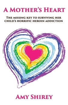 Paperback A Mother's Heart: The missing key to surviving her child's horrific heroin addiction Book