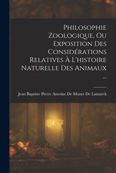 Philosophie Zoologique, Ou Exposition Des Consid�rations Relatives � l'Histoire Naturelle Des Animaux ...
