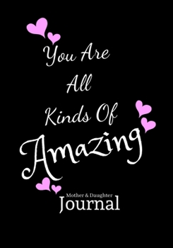 You Are All Kinds Of Amazing: Amazing Mom Gift: Black & Pink Heart Journal for Mother & Daughter
