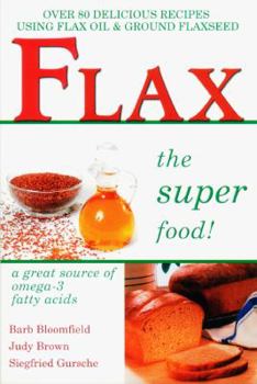 Paperback Flax the Super Food!: Over 80 Delicious Recipes Using Flax Oil and Ground Flaxseed Book