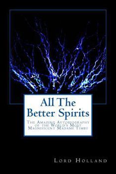 Paperback All The Better Spirits: The Amazing Autobiography of the World's Most Magnificent Madame Timbu Book