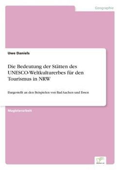 Paperback Die Bedeutung der Stätten des UNESCO-Weltkulturerbes für den Tourismus in NRW: Dargestellt an den Beispielen von Bad Aachen und Essen [German] Book