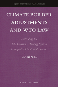 Climate Border Adjustments and Wto Law: Extending the Eu Emissions Trading System to Imported Goods and Services