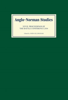 Anglo-Norman Studies XXVII: Proceedings of the Battle Conference 2004 - Book #27 of the Proceedings of the Battle Conference