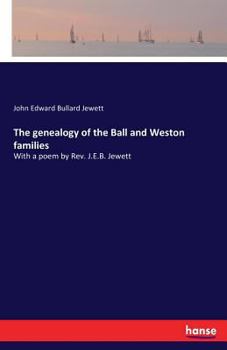 The genealogy of the Ball and Weston families: With a poem by Rev. J.E.B. Jewett
