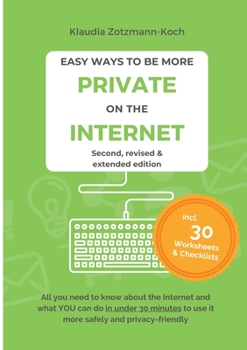 Paperback Easy Ways to Be More Private on the Internet: All you need to know about the Internet and what you can do in under 30 minutes to use it more safely an Book