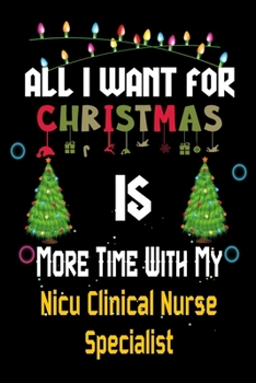 Paperback All I want for Christmas is more time with my Nicu Clinical Nurse Specialist: Christmas Gift for Nicu Clinical Nurse Specialist Lovers, Nicu Clinical Book