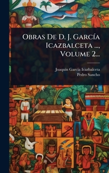 Hardcover Obras De D. J. GarcÃ-a Icazbalceta ..., Volume 2... [Spanish] Book