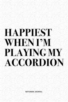 Happiest When I'm Playing My Accordion: A 6x9 Inch Notebook Journal Diary With A Bold Text Font Slogan On A Matte Cover and 120 Blank Lined Pages Makes A Great Alternative To A Card