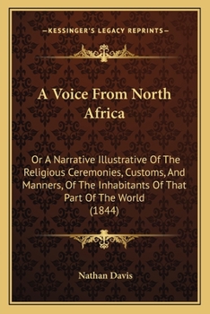 Paperback A Voice From North Africa: Or A Narrative Illustrative Of The Religious Ceremonies, Customs, And Manners, Of The Inhabitants Of That Part Of The Book