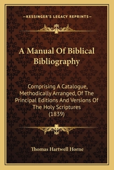 Paperback A Manual of Biblical Bibliography a Manual of Biblical Bibliography: Comprising a Catalogue, Methodically Arranged, of the Princicomprising a Catalogu Book