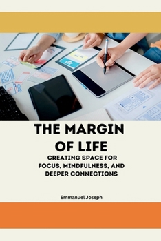 The Margin of Life: Creating Space for Focus, Mindfulness, and Deeper Connections