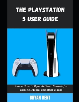 Paperback The Playstation 5 User Guide: Learn How To Operate Your Console for Gaming, Media And Other Hacks Book