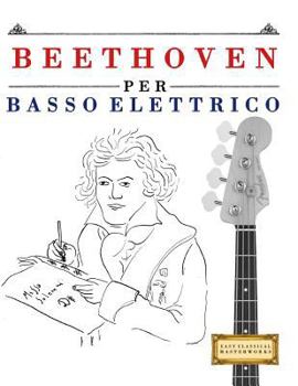 Paperback Beethoven Per Basso Elettrico: 10 Pezzi Facili Per Basso Elettrico Libro Per Principianti [Italian] Book