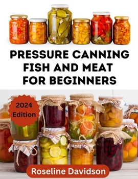 Paperback Pressure Canning Meat And Fish For Beginners: Canning And Preserving Meat And Fish Using Pressure Canning Method Book