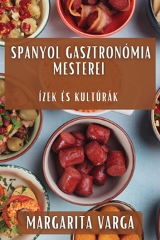 Paperback Spanyol Gasztronómia Mesterei: Ízek és Kultúrák [Hungarian] Book