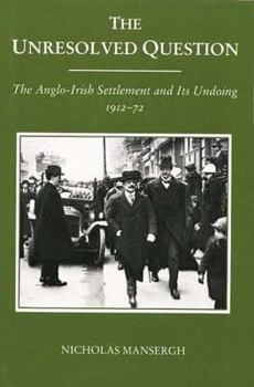 Hardcover The Unresolved Question: The Anglo-Irish Settlement and Its Undoing 1912-72 Book