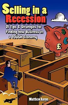 Paperback Selling in a Recession: 21 Tips and Strategies for Finding New Business in a Tough Economy, or Sales Prospecting Secrets, Sales Motivation, Ne Book
