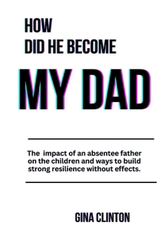 Paperback How Did He Become My Dad: The impact of an absentee father on the children and ways to build strong resilience without effects. Book